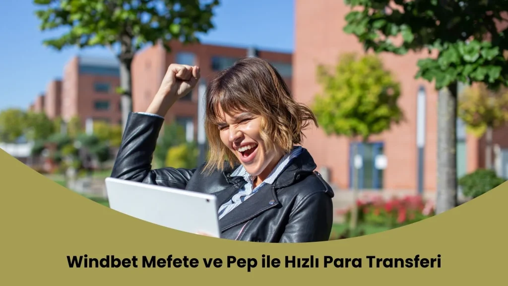 Windbet Mefete ve Pep ile Hızlı Para Transferi