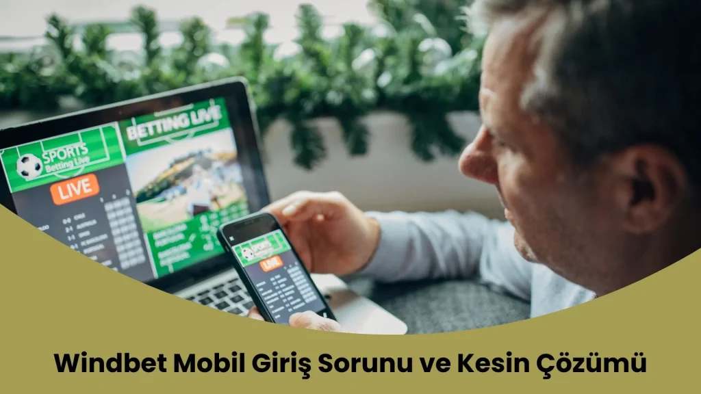 Windbet Mobil Giriş Sorunu ve Kesin Çözümü
